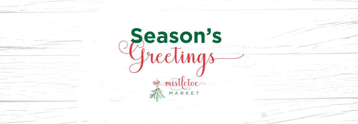 Season's Greetings from Trig's Floral and Home. Enjoy our Mistletoe Market.